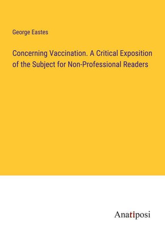 Concerning Vaccination. A Critical Exposition of the Subject for Non-Professional Readers
