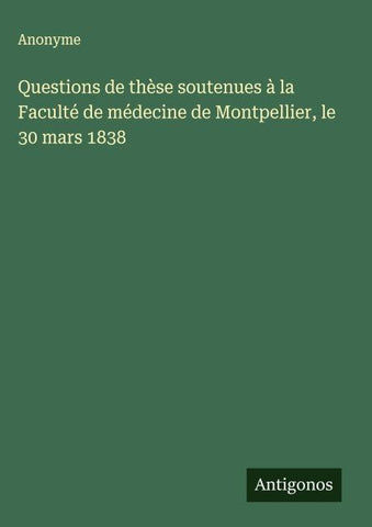 Questions de thèse soutenues à la Faculté de médecine de Montpellier, le 30 mars 1838