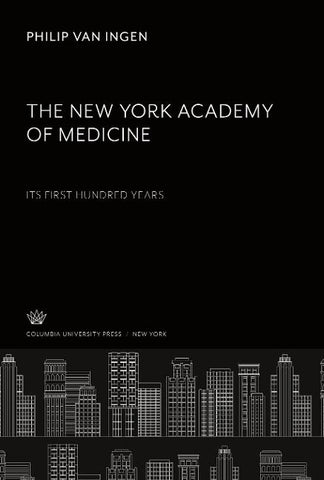 The New York Academy of Medicine. Its First Hundred Years