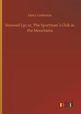 Snowed Up; or, The Sportman´s Club in the Mountains