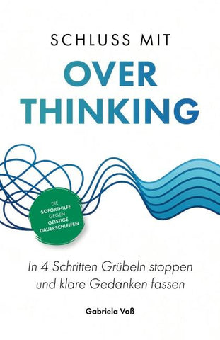 Schluss mit Overthinking