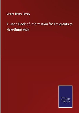 A Hand-Book of Information for Emigrants to New-Brunswick