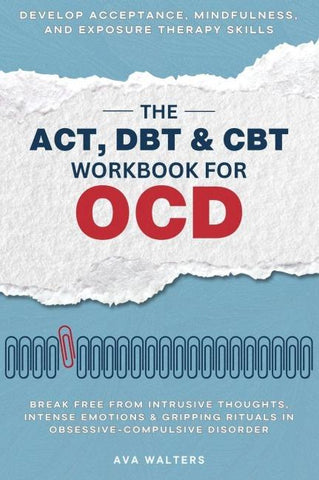 The ACT, DBT & CBT Workbook for OCD