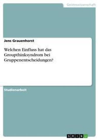 Welchen Einfluss hat das Groupthinksyndrom bei Gruppenentscheidungen?
