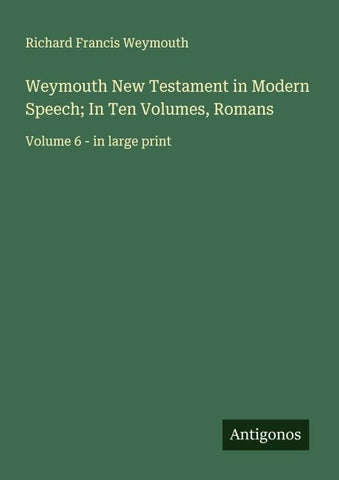 Weymouth New Testament in Modern Speech; In Ten Volumes, Romans