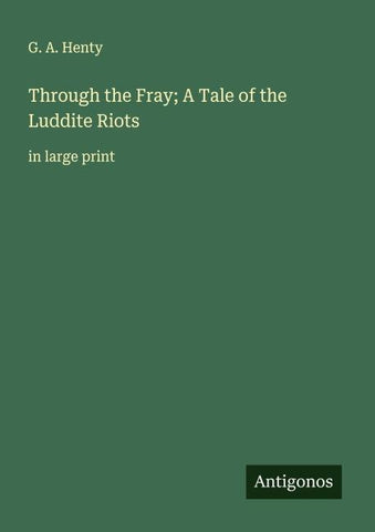 Through the Fray; A Tale of the Luddite Riots