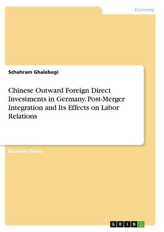 Chinese Outward Foreign Direct Investments in Germany. Post-Merger Integration and Its Effects on Labor Relations