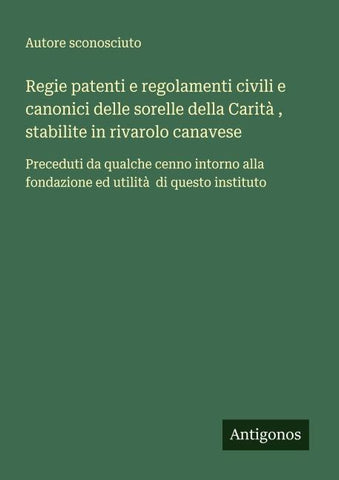 Regie patenti e regolamenti civili e canonici delle sorelle della Carità , stabilite in rivarolo canavese