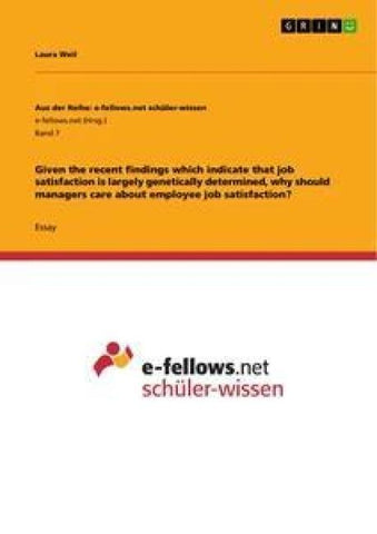 Given the recent findings which indicate that job satisfaction is largely genetically determined, why should managers care about employee job satisfaction?