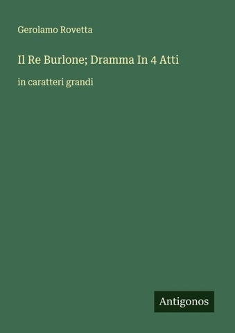 Il Re Burlone; Dramma In 4 Atti