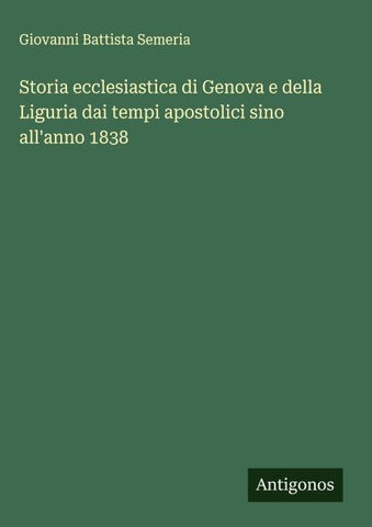 Storia ecclesiastica di Genova e della Liguria dai tempi apostolici sino all'anno 1838