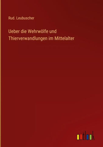 Ueber die Wehrwölfe und Thierverwandlungen im Mittelalter
