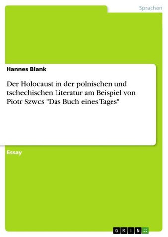 Der Holocaust in der polnischen und tschechischen Literatur am Beispiel von Piotr Szwcs "Das Buch eines Tages"