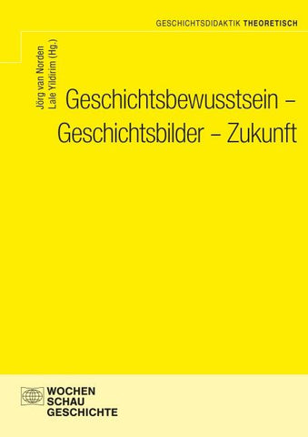 Geschichtsbewusstsein - Geschichtsbilder - Zukunft
