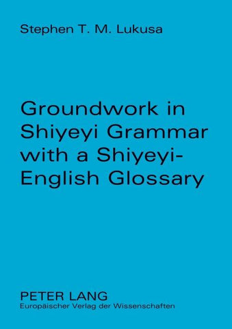 Groundwork in Shiyeyi Grammar with a Shiyeyi-English Glossary
