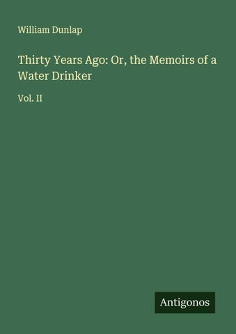 Thirty Years Ago: Or, the Memoirs of a Water Drinker