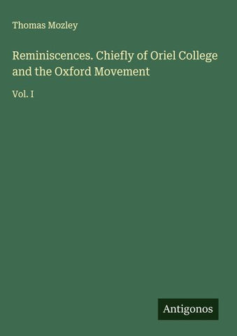 Reminiscences. Chiefly of Oriel College and the Oxford Movement