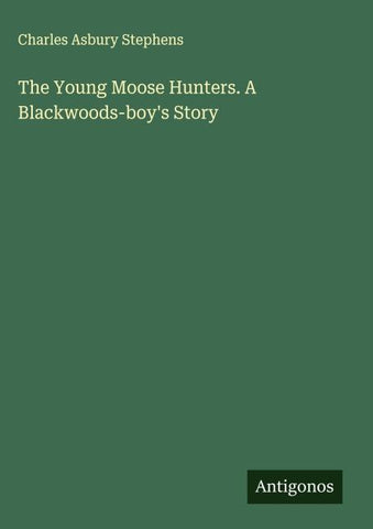 The Young Moose Hunters. A Blackwoods-boy's Story