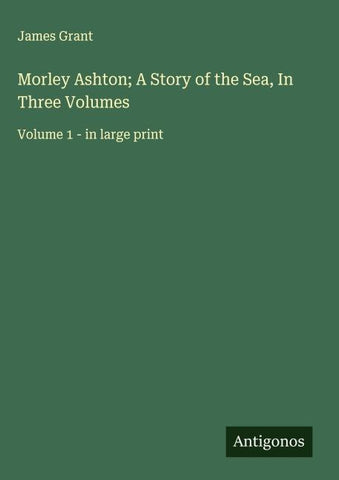 Morley Ashton; A Story of the Sea, In Three Volumes