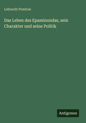 Das Leben des Epaminondas, sein Charakter und seine Politik