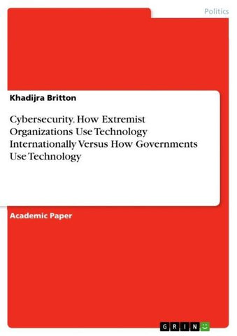 Cybersecurity. How Extremist Organizations Use Technology Internationally Versus How Governments Use Technology