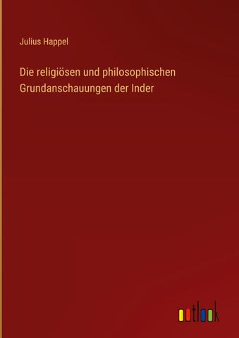 Die religiösen und philosophischen Grundanschauungen der Inder