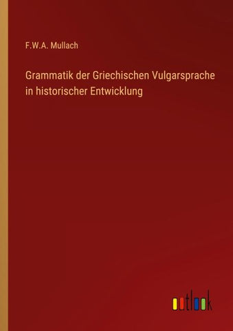 Grammatik der Griechischen Vulgarsprache in historischer Entwicklung