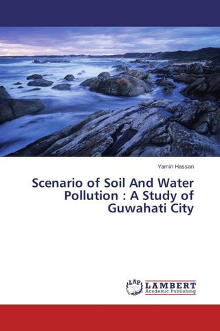 Scenario of Soil And Water Pollution : A Study of Guwahati City