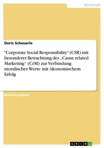 "Corporate Social Responsibility" (CSR) mit besonderer Betrachtung des "Cause related Marketing" (CrM) zur Verbindung moralischer Werte mit ökonomischem Erfolg