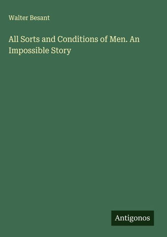 All Sorts and Conditions of Men. An Impossible Story