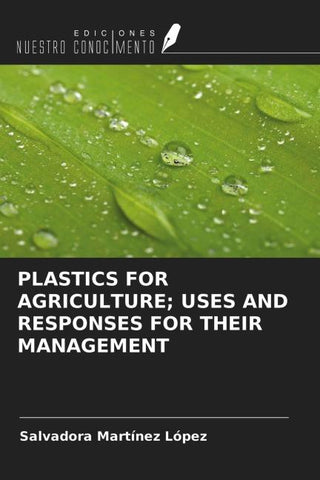 PLASTICS FOR AGRICULTURE; USES AND RESPONSES FOR THEIR MANAGEMENT