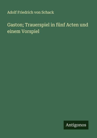 Gaston; Trauerspiel in fünf Acten und einem Vorspiel
