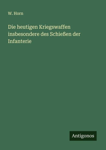 Die heutigen Kriegswaffen insbesondere des Schießen der Infanterie