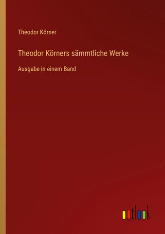 Theodor Körners sämmtliche Werke