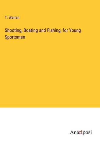 Shooting, Boating and Fishing, for Young Sportsmen