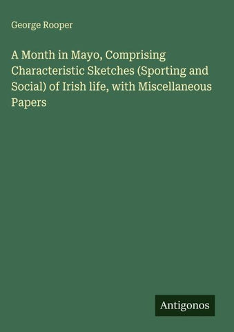 A Month in Mayo, Comprising Characteristic Sketches (Sporting and Social) of Irish life, with Miscellaneous Papers
