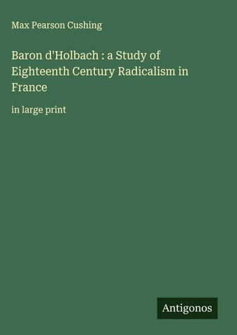 Baron d'Holbach : a Study of Eighteenth Century Radicalism in France