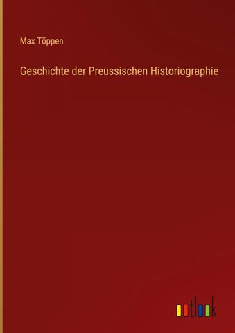 Geschichte der Preussischen Historiographie