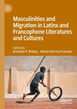 Masculinities and Migration in Latinx and Francophone Literatures and Cultures