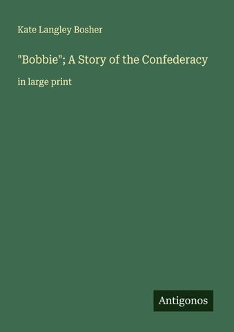 "Bobbie"; A Story of the Confederacy