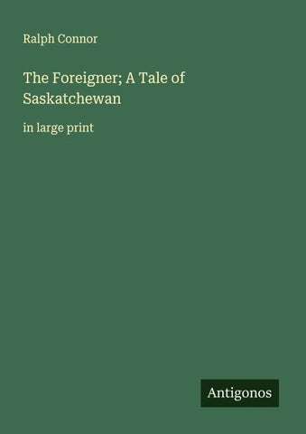 The Foreigner; A Tale of Saskatchewan