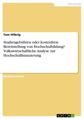 Studiengebühren oder kostenfreie Bereitstellung von Hochschulbildung? Volkswirtschaftliche Analyse zur Hochschulfinanzierung