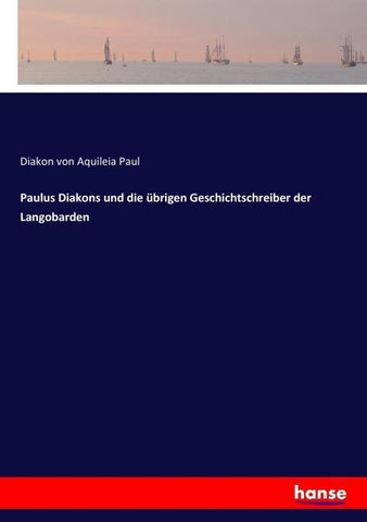 Paulus Diakons und die übrigen Geschichtschreiber der Langobarden