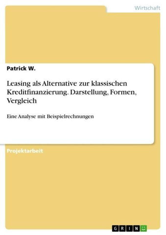 Leasing als Alternative zur klassischen Kreditfinanzierung. Darstellung, Formen, Vergleich