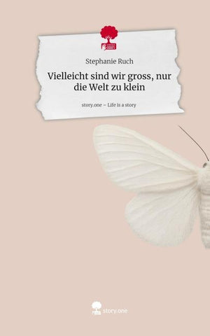 Vielleicht sind wir gross, nur die Welt zu klein. Life is a Story - story.one