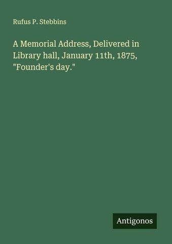A Memorial Address, Delivered in Library hall, January 11th, 1875, "Founder's day."