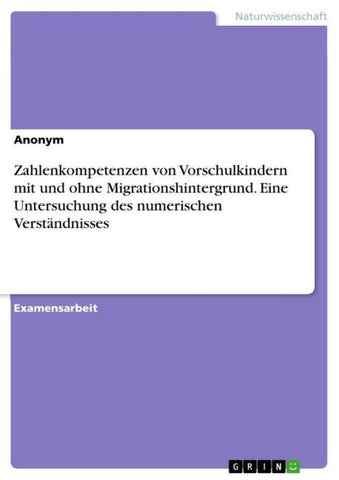 Zahlenkompetenzen von Vorschulkindern mit und ohne Migrationshintergrund. Eine Untersuchung des numerischen Verständnisses