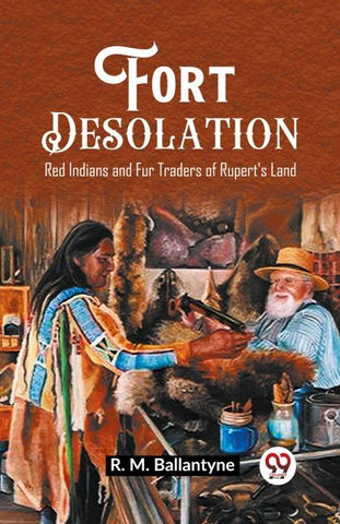 Fort Desolation Red Indians and Fur Traders of Rupert's Land