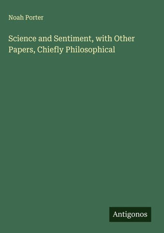 Science and Sentiment, with Other Papers, Chiefly Philosophical