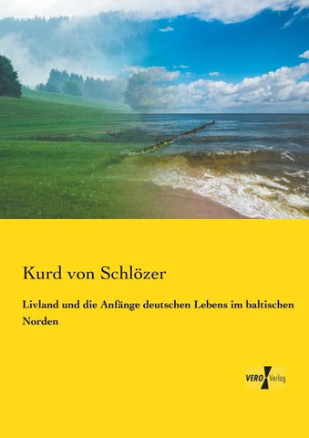 Livland und die Anfänge deutschen Lebens im baltischen Norden